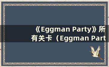 《Eggman Party》所有关卡（Eggman Party 游戏视频）